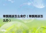 睾酮高该怎么食疗（睾酮高该怎么办）