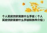 个人买房贷款需要什么手续（个人买房贷款需要什么手续和条件介绍）