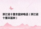 浙江省十里丰监狱电话（浙江省十里丰监狱）