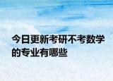 今日更新考研不考数学的专业有哪些