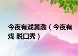 今夜有戏黄渤（今夜有戏 脱口秀）
