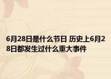 6月28日是什么节日 历史上6月28日都发生过什么重大事件