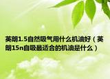 英朗1.5自然吸气用什么机油好（英朗15n自吸最适合的机油是什么）