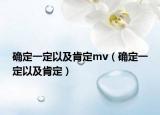 确定一定以及肯定mv（确定一定以及肯定）