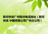 联邦快递广州网点电话地址（联邦快递 中国有限公司广州分公司）