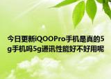 今日更新iQOOPro手机是真的5g手机吗5g通讯性能好不好用呢