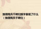 独领残兵千骑归独字表现了什么（独领残兵千骑归）
