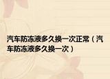 汽车防冻液多久换一次正常（汽车防冻液多久换一次）