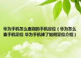 华为手机怎么查别的手机定位（华为怎么查手机定位 华为手机掉了如何定位介绍）