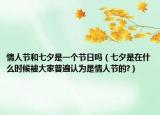 情人节和七夕是一个节日吗（七夕是在什么时候被大家普遍认为是情人节的?）