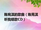陈宛淇的歌曲（陈苑淇听我唱歌CD）