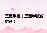 三更半夜（三更半夜的拼音）