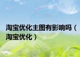 淘宝优化主图有影响吗（淘宝优化）