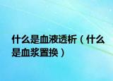 什么是血液透析（什么是血浆置换）