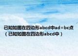 已知如图在四边形abcd中ad=bc点（已知如图在四边形abcd中）