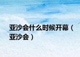 亚沙会什么时候开幕（亚沙会）