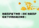 地藏菩萨座下神兽（谛听 地藏菩萨经案下伏着的通灵神兽）
