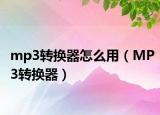 mp3转换器怎么用（MP3转换器）