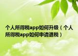 个人所得税app如何升级（个人所得税app如何申请退税）
