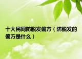 十大民间防脱发偏方（防脱发的偏方是什么）