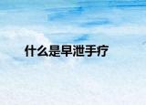 什么是早泄手疗