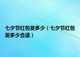 七夕节红包发多少（七夕节红包发多少合适）