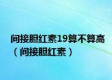 间接胆红素19算不算高（间接胆红素）