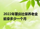2022年肇庆社保养老金能拿多少一个月