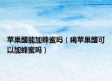 苹果醋能加蜂蜜吗（喝苹果醋可以加蜂蜜吗）