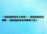 一淘返现的钱怎么使用（一淘返利的钱在哪里 一淘返现的钱返到哪里介绍）