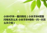 小米6手环一直闪绿光（小米手环6背面闪绿光怎么关 小米手环6绿色一闪一闪怎么关介绍）