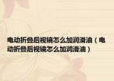 电动折叠后视镜怎么加润滑油（电动折叠后视镜怎么加润滑油）