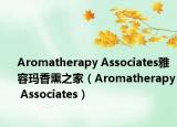 Aromatherapy Associates雅容玛香熏之家（Aromatherapy Associates）