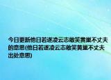 今日更新他日若遂凌云志敢笑黄巢不丈夫的意思(他日若遂凌云志敢笑黄巢不丈夫出处意思)