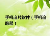 手机追片软件（手机追踪器）