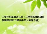 三星手机录屏怎么弄（三星手机录屏功能在哪里设置 三星手机怎么录屏介绍）