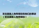 革命英雄人物有哪些和他们的事迹（革命英雄人物有哪些）