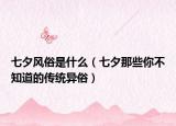 七夕风俗是什么（七夕那些你不知道的传统异俗）