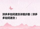 拼多多如何退货详细步骤（拼多多如何退货）