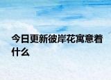 今日更新彼岸花寓意着什么
