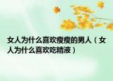 女人为什么喜欢瘦瘦的男人（女人为什么喜欢吃精液）