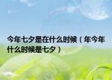 今年七夕是在什么时候（年今年什么时候是七夕）