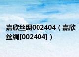 嘉欣丝绸002404（嘉欣丝绸[002404]）