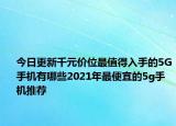 今日更新千元价位最值得入手的5G手机有哪些2021年最便宜的5g手机推荐