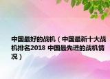 中国最好的战机（中国最新十大战机排名2018 中国最先进的战机情况）