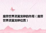 魔兽世界灵翼龙卵的作用（魔兽世界灵翼龙卵位置）