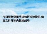 今日更新坚果手机如何快速换机 信息文件几秒内就换成功