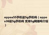 oppoa55手机是5g手机吗（oppoa36是5g手机吗 支持5g网络吗介绍）