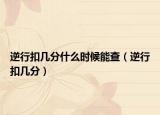 逆行扣几分什么时候能查（逆行扣几分）