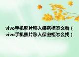vivo手机照片移入保密柜怎么看（vivo手机照片移入保密柜怎么找）